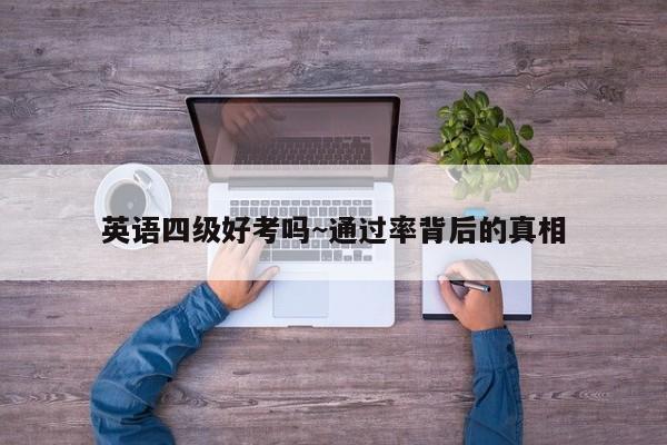 英语四级好考吗~通过率背后的真相