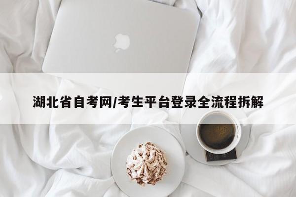 湖北省自考网/考生平台登录全流程拆解