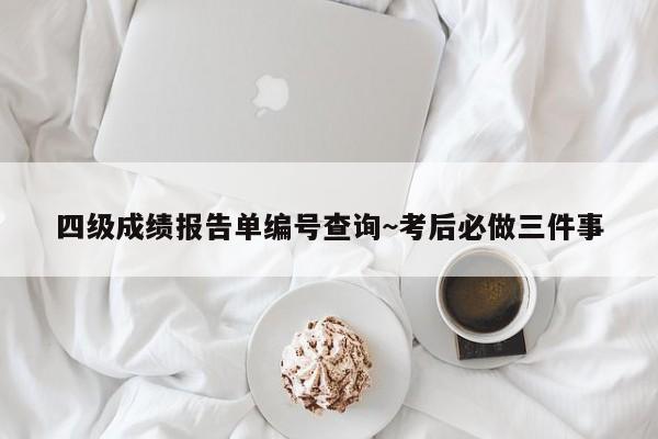 四级成绩报告单编号查询~考后必做三件事