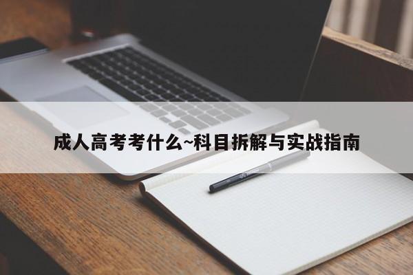成人高考考什么~科目拆解与实战指南