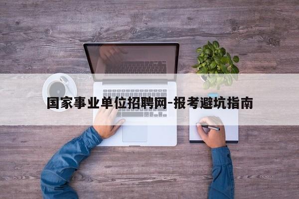 国家事业单位招聘网-报考避坑指南