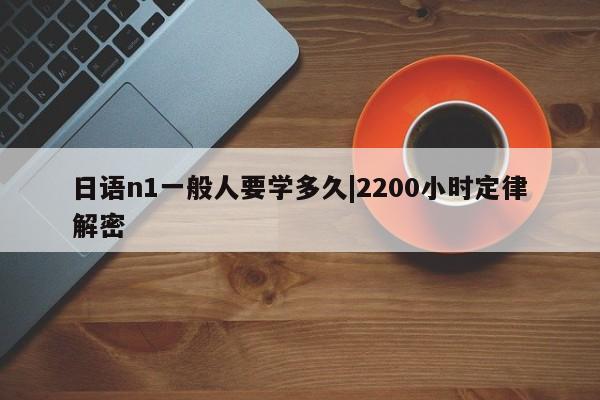 日语n1一般人要学多久|2200小时定律解密