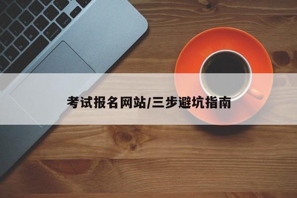 考试报名网站/三步避坑指南